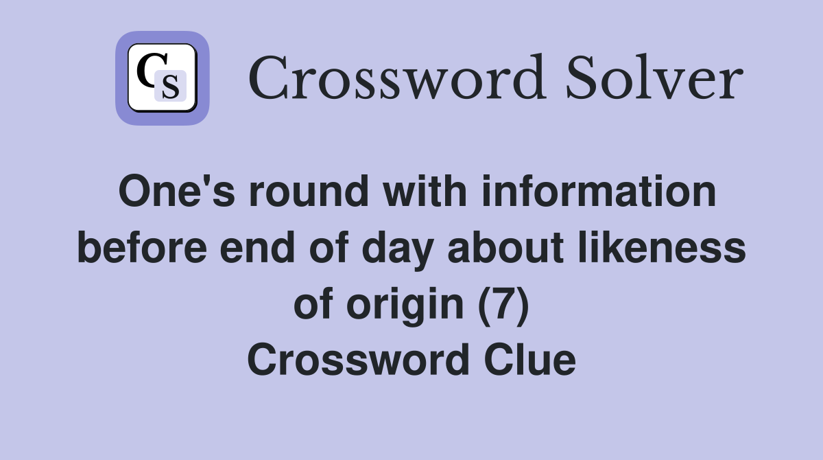 One's round with information before end of day about likeness of origin